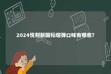 2024悦刻新国标烟弹口味有哪些�？ 